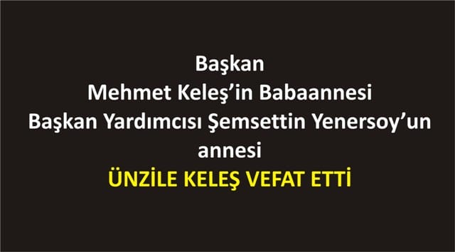 ÜNZİLE KELEŞ VEFAT ETTİ