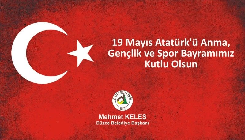 DÜZCE BELEDİYE BAŞKANI MEHMET KELEŞ’İN 19 MAYIS ATATÜRK’Ü ANMA, GENÇLİK VE SPOR BAYRAMI MESAJI