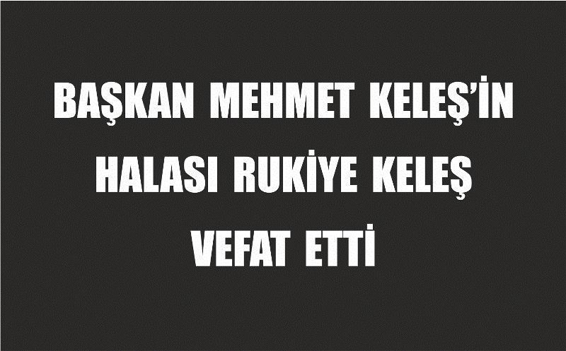 BAŞKANIN HALASI VEFAT ETTİ