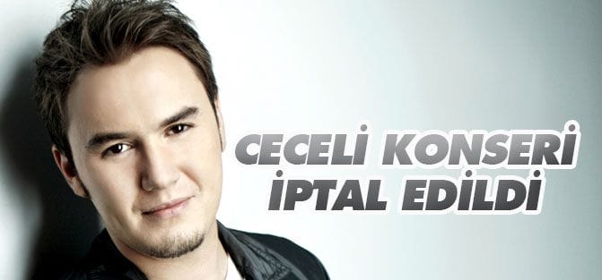 CECELİ KONSERİ İPTAL EDİLDİ