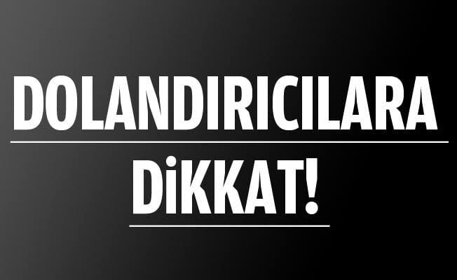 DOLANDIRICILARA DİKKAT